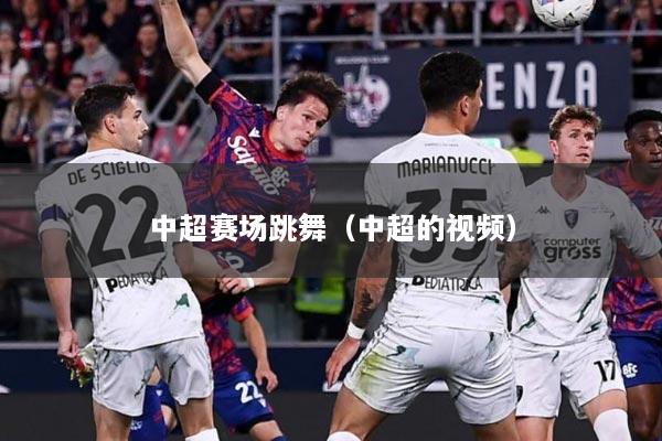 中超赛场跳舞（中超的视频）
