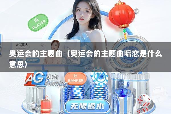 奥运会的主题曲（奥运会的主题曲暗恋是什么意思）